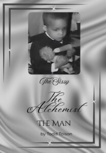 Book Cover, a black and white photo of a small boy holding a baby doll and feeding it a bottle. Text: The Sissy, The Alchemist, The Man by Todd Tolson